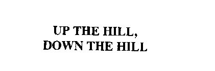 UP THE HILL, DOWN THE HILL
