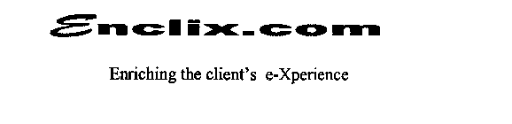 ENCLIX.COM ENRICHING THE CLIENT'S E-XPERIENCE