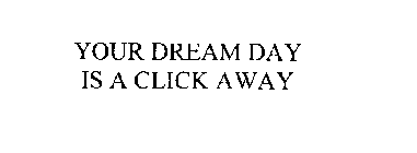 YOUR DREAM DAY IS A CLICK AWAY