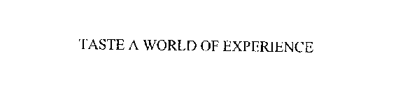 TASTE A WORLD OF EXPERIENCE