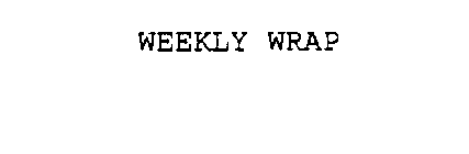 WEEKLY WRAP