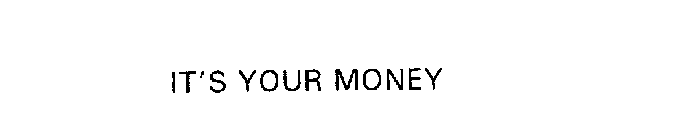 IT'S YOUR MONEY