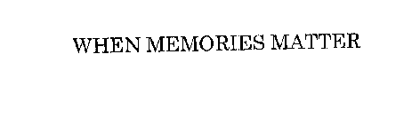 WHEN MEMORIES MATTER