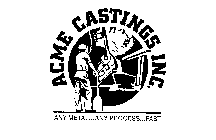 ACME CASTINGS, INC. ANY METAL...ANY PROCESS...FAST