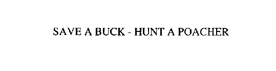 SAVE A BUCK - HUNT A POACHER