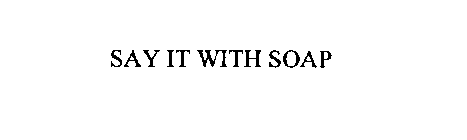 SAY IT WITH SOAP