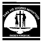 TAKE ME HIGHER MINISTRIES EAGLE'S WINGS INC.