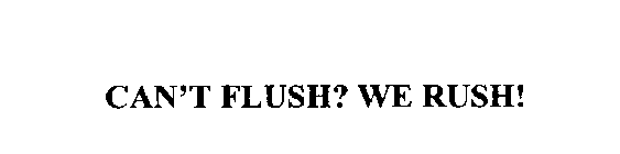 CAN'T FLUSH? WE RUSH!
