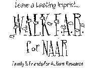 LEAVE A LASTING IMPRINT...  WALK F.A.R.FOR NAAR FAMILY & FRIENDS OF AUTISM RESEARCH