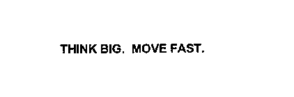 THINK BIG. MOVE FAST