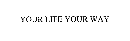 YOUR LIFE YOUR WAY