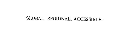 GLOBAL. REGIONAL. ACCESSIBLE.