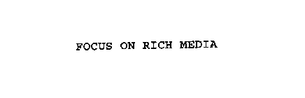 FOCUS ON RICH MEDIA