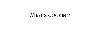 WHAT'S COOKIN'?