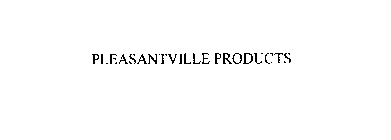 PLEASANTVILLE PRODUCTS