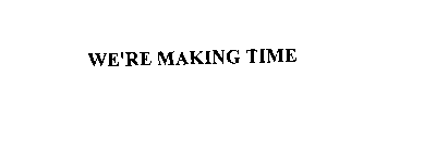 WE'RE MAKING TIME