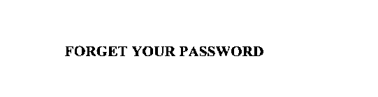 FORGET YOUR PASSWORD
