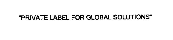 PRIVATE LABEL FOR GLOBAL SOLUTIONS