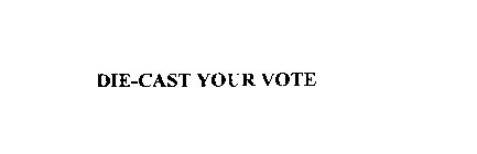 DIE-CAST YOUR VOTE