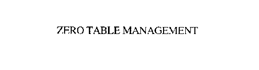 ZERO TABLE MANAGEMENT