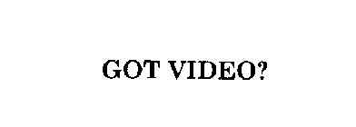 GOT VIDEO?