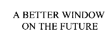A BETTER WINDOW ON THE FUTURE