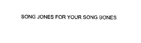 SONG JONES FOR YOUR SONG BONES