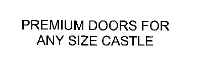PREMIUM DOORS FOR ANY SIZE CASTLE