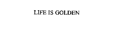 LIFE IS GOLDEN