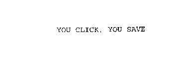 YOU CLICK, YOU SAVE