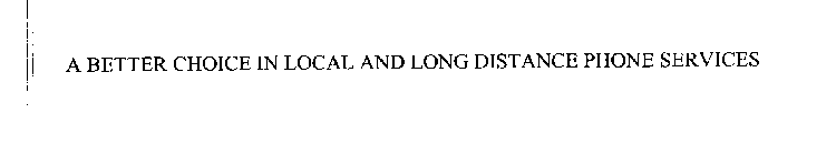 A BETTER CHOICE IN LOCAL AND LONG DISTANCE PHONE SERVICE