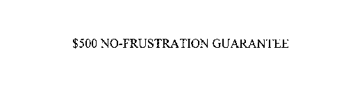 $500 NO-FRUSTRATION GUARANTEE