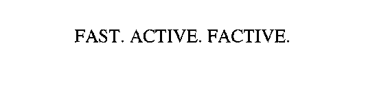 FAST. ACTIVE. FACTIVE.