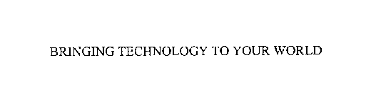 BRINGING TECHNOLOGY TO YOUR WORLD