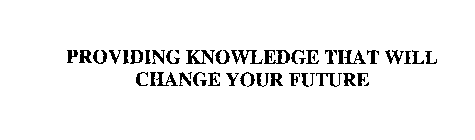 PROVIDING KNOWLEDGE THAT WILL CHANGE YOUR FUTURE