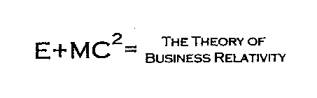 E+MC 2 = THE THEORY OF BUSINESS RELATIVITY