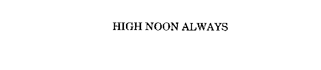 HIGH NOON ALWAYS