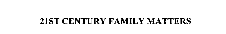 21ST CENTURY FAMILY MATTERS