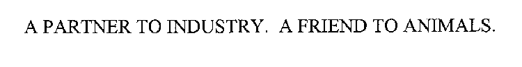 A PARTNER TO INDUSTRY. A FRIEND TO ANIMALS.