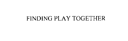 FINDING PLAY TOGETHER