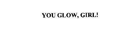 YOU GLOW, GIRL!