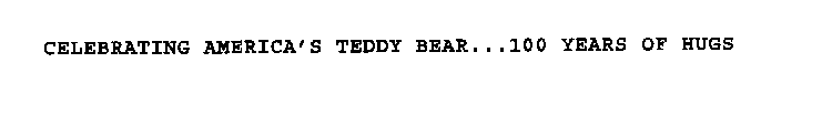 CELEBRATING AMERICA'S TEDDY BEAR...100 YEARS OF HUGS