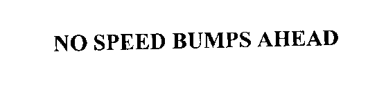 NO SPEED BUMPS AHEAD