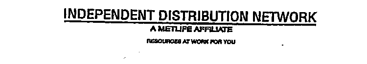 INDEPENDENT DISTRIBUTION NETWORK A METLIFE AFFILIATE RESOURCES AT WORK FOR YOU