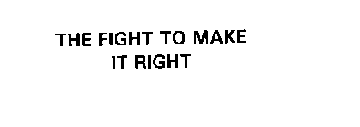 THE FIGHT TO MAKE IT RIGHT