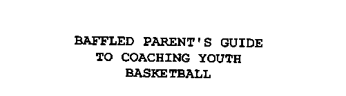BAFFLED PARENT'S GUIDE TO COACHING YOUTH BASKETBALL
