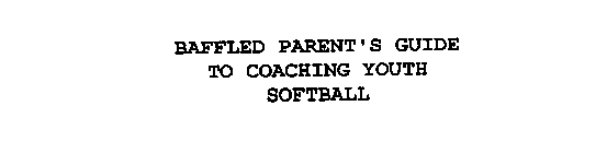 BAFFLED PARENT'S GUIDE TO COACHING YOUTH SOFTBALL