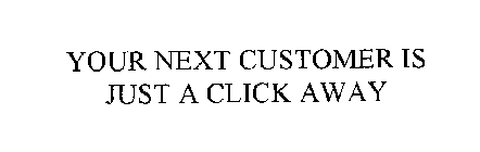 YOUR NEXT CUSTOMER IS JUST A CLICK AWAY