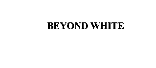 BEYOND WHITE