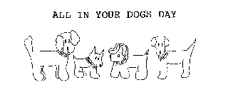 ALL IN YOUR DOG'S DAY